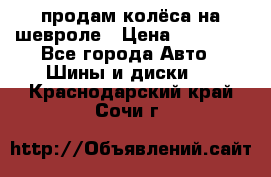 продам колёса на шевроле › Цена ­ 10 000 - Все города Авто » Шины и диски   . Краснодарский край,Сочи г.